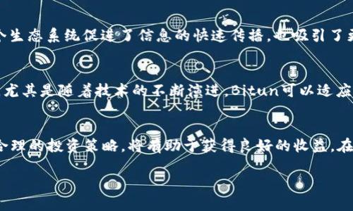   揭开虚拟币Bitun的神秘面纱：投资潜力与市场影响力分析 / 
 guanjianci Bitun, 虚拟币, 投资, 加密货币 /guanjianci 

引言：虚拟币的崛起
在现代经济中，虚拟币的发展如火如荼。随着技术的不断进步，越来越多的人投身于这一新兴领域。Bitun作为一种新出现的虚拟币，吸引了大量投资者和关注者。它的崛起不仅仅是技术上的革新，更是经济模式上的突破。

Bitun的基础概念
要理解Bitun，首先需要了解虚拟币的基本概念。虚拟币是一种数字货币，它们基于区块链技术，非中心化的特性使其能够独立于传统金融系统。Bitun作为其中一员，具备独特的优势。

为什么选择Bitun？
选择Bitun的理由多种多样。首先，它的交易速度相对较快，这对于需要实时交易的投资者来说是个巨大优势。其次，Bitun的交易费用相对较低，这也让更多的人可以负担得起交易成本。此外，Bitun在安全性方面进行了多重技术保障，为用户提供了更安心的交易环境。

Bitun的市场表现
在过去的一年中，Bitun的市场表现备受瞩目。随着越来越多的人对加密货币产生兴趣，Bitun的价格也随之上涨。通过分析其价格走势图，可以看出它的增长潜力。例如，某些时候，Bitun的价格经过短暂的调整后，又迅速回升，显示出强大的市场需求。

技术背景与创新
Bitun在技术上也有不小的创新。它采用了最新的区块链技术，能够支持更多的交易并提高安全性。同时，Bitun开发团队也在不断推出新的功能。这些创新无疑会提高Bitun的使用率和市场吸引力。

投资风险与策略
尽管Bitun展现出强大的市场潜力，但投资者也需要谨慎对待。虚拟币市场波动性极大，短期内的价格变化可能非常剧烈。因此，制定合理的投资策略显得尤为重要。例如，投资者可以考虑分散投资，降低整体风险。

Bitun的社区与生态系统
Bitun不仅仅是一种交易工具，它还建立了一个庞大的社区。社区成员通过论坛、社交媒体等平台进行互动。这个生态系统促进了信息的快速传播，也吸引了更多人的加入。社区的支持对于Bitun的发展起到了积极的推动作用。

展望未来：Bitun的潜在机会
未来，Bitun有着广阔的前景。随着越来越多的机构开始关注虚拟币，Bitun有可能在主流市场中占据一席之地。尤其是随着技术的不断演进，Bitun可以适应不同的市场需求。

总结：从Bitun看虚拟币的未来
综合来看，Bitun作为一种新兴虚拟币，其发展潜力巨大。作为投资者，深入了解Bitun的特点和市场表现，制定合理的投资策略，将有助于获得良好的收益。在快速发展的虚拟币市场中，掌握信息、把握机会至关重要。未来的虚拟币世界，令人期待。

|vq_9623|