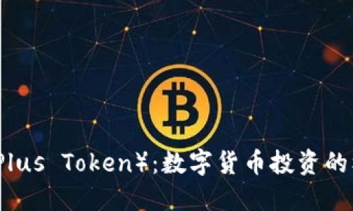 普拉斯币（Plus Token）：数字货币投资的机遇与挑战