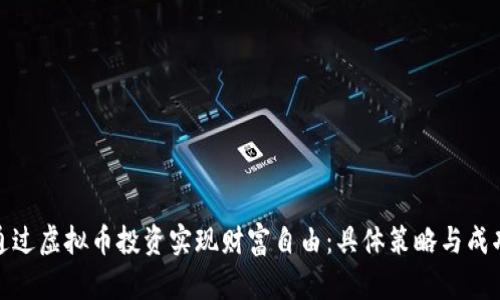 如何通过虚拟币投资实现财富自由：具体策略与成功案例