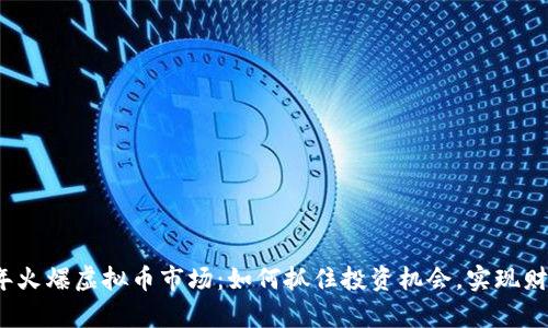 2023年火爆虚拟币市场：如何抓住投资机会，实现财富增长