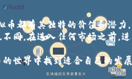 在当今快速发展的数字货币市场中，选择一款有潜力的虚拟币是一项颇具挑战性的任务。虽然市场变动频繁，但一些虚拟币因其技术、应用场景及社区支持而展现出良好的发展潜力。以下是一些可能具备潜力的虚拟币，以及他们背后的原因和应用。

1. 以太坊（Ethereum）
以太坊是当前最为知名的区块链平台之一。它不仅仅是一种数字货币（ETH），更是一个可编程的区块链平台，允许开发者在其上构建和部署去中心化应用（dApps）。以太坊网络实现了智能合约的概念，这种技术使得经济活动的执行不再依赖于第三方中介，大大提高了效率和透明度。
以太坊2.0的上线是一个重要的里程碑，它将由工作量证明（PoW）转向权益证明（PoS）机制，进一步解决 scalability（扩展性）和安全性问题。这将提升以太坊的交易速度和降低交易费用，使其在竞争中保持优势。

2. 币安币（Binance Coin）
币安币是由全球最大的加密货币交易所之一币安（Binance）发行的原生代币。随着币安平台的功能不断扩展，币安币的实际应用场景也在不断增加。它不仅可以用来支付交易费用，还可以用于在币安生态系统内购买商品与服务。
币安在加密货币领域的影响力和市场份额，使得币安币具有较高的潜力。持有者可享受交易费用的折扣，同时币安还定期进行代币销毁，减少流通中的币安币数量，进而提升其价值。

3. 卡尔达诺（Cardano）
卡尔达诺是一个相对较新的区块链项目，其目标是实现更高的安全性和可扩展性。与其他平台不同，卡尔达诺基于学术研究和同行评审的原则进行构建。它采用两层架构，使得账本和智能合约逻辑分开，提高了网络的效率和灵活性。
近期卡尔达诺社区的扩展以及更多开发者和项目的加入，预示着它在未来有望成为一个重要的金融基础设施。随着DeFi（去中心化金融）和NFT（非同质化代币）领域的发展，卡尔达诺的潜力愈发显现。

4. 索拉纳（Solana）
索拉纳是一种高性能的区块链，其设计初衷是为了解决区块链的延迟和吞吐量问题。索拉纳可以实现每秒数千笔交易，使得其在处理大规模应用时非常高效。它的独特之处在于使用了“时间戳机制”，通过引入“历史证明”（Proof of History）提高了网络的速度和安全性。
随着越来越多的项目选择在索拉纳上构建，一些分析人士认为它将在未来的区块链生态系统中占据重要地位。其快速的交易确认时间和低廉的手续费吸引了大量开发者和用户的注意。

5. 波卡（Polkadot）
波卡是一个致力于实现不同区块链之间互操作性的平台。其核心思想是通过“平行链”允许不同区块链之间进行信息和资产的交换。波卡的设计为区块链的可扩展性和可互操作性提供了强有力的解决方案。
随着越来越多的区块链项目寻求跨链解决方案，波卡的生态系统正在快速发展。其在技术上的创新和与其他区块链的兼容能力，使其成为未来发展的一个重要方向。

总结
在选择虚拟币时，除了自身的技术特点和市场动态外，还应关注团队的背景、社区的活跃度以及项目的实际应用场景。每种虚拟币都有其独特的价值和潜力，了解其背后的技术和市场趋势是投资成功的关键。
虽然以上提到的虚拟币在目前看来都具备一定的潜力，但投资虚拟币仍需谨慎。市场波动性很大，而每个人的风险承受能力也不同。在进入任何市场之前，进行充分的研究和分析是非常重要的。

通过对这些虚拟币的深入了解，我们可以更好地把握市场机会，为自己的投资决策提供依据。希望每位投资者都能在虚拟货币的世界中找到适合自己的发展方向。