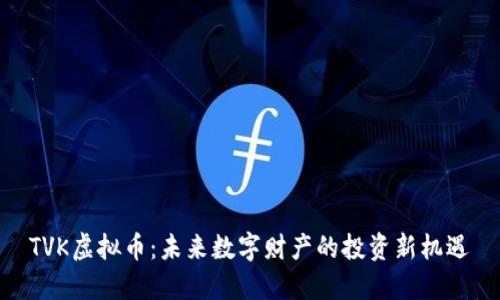 TVK虚拟币：未来数字财产的投资新机遇