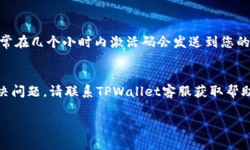 如果您在TPWallet上支付后没有收到激活码，建议您采取以下步骤来解决问题：

1. 检查邮箱
首先，请检查您的电子邮件，包括垃圾邮件和推广文件夹。有时，激活码可能被误标记为垃圾邮件。确保您查看了您支付时所用的电子邮箱。 

2. 查看支付状态
确认您的支付是否成功。您可以在支付平台查找交易记录，确认款项是否已成功扣除。如果支付未成功，将不会收到激活码。 

3. 联系客服
如果未能在邮件中找到激活码，且支付状态确认无误，请及时联系TPWallet的客服团队。通过他们提供的联系方式，您可以获取帮助。通常，客服可以通过您的支付信息或注册信息来重新发送激活码。 

4. 提供必要信息
在与客服沟通时，准备好支付凭证和注册时的信息。这样，客服能够迅速核实并帮助您解决问题。

5. 检查社区和论坛
在TPWallet的社区或相关论坛中，看看是否有其他用户遇到相同的问题。有时，其他用户的经验和解决方案非常有用。 

6. 注意时间差
某些情况下，可能需要一些时间来处理支付和发送激活码。耐心等待一段时间，通常在几个小时内激活码会发送到您的邮箱。

总结
如果在TPWallet支付后未收到激活码，首先检查邮箱和支付状态。若仍然无法解决问题，请联系TPWallet客服获取帮助。确保拥有必要的信息，以便于快速解决问题。

希望这些信息能够帮助您解决激活码的问题！