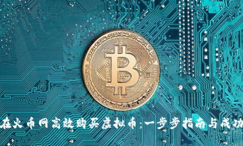 如何在火币网高效购买虚拟币：一步步指南与成功经验