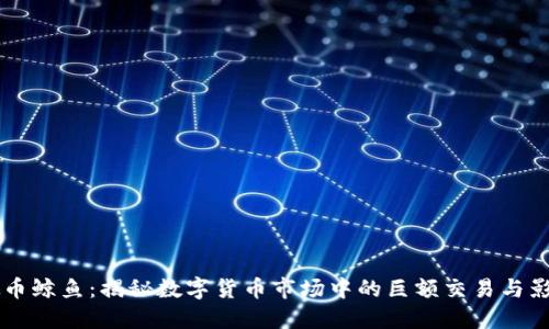 虚拟币鲸鱼：揭秘数字货币市场中的巨额交易与影响力