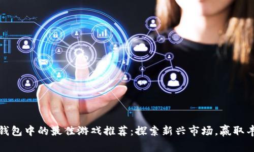 虚拟币钱包中的最佳游戏推荐：探索新兴市场，赢取丰厚奖励
