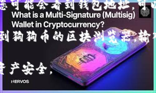 在TP Wallet中，您可以通过以下步骤找到狗狗币（Dogecoin）的链接或相关信息：

1. **打开TP Wallet应用**：确保您已经下载并安装了TP Wallet应用，并且已经登录您的账户。
   
2. **查找狗狗币**：在应用的主界面，通常会有一个“资产”或“钱包”选项，点击进入后，您可以查看可用的加密货币列表。在这里，您可以找到狗狗币（DOGE）或通过搜索功能直接查找。

3. **获取链接**：一旦找到狗狗币，您可以点击它，进入详细信息界面。在这里，您可能会看到钱包地址，可以复制该地址作为狗狗币的链接。此外，您也可以找到接收和发送狗狗币的功能。

如果您在寻找特定的链上链接（如区块浏览器上的链接），您可能需要在网上找到狗狗币的区块浏览器，输入您的钱包地址以查看相关信息。

请注意，确保在进行任何财务操作时，使用的是正规的链接和平台，以保护您的资产安全。