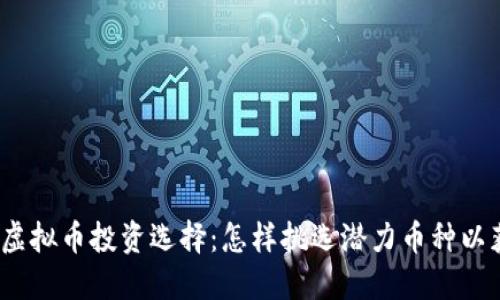 2021年最佳虚拟币投资选择：怎样挑选潜力币种以获得丰厚回报