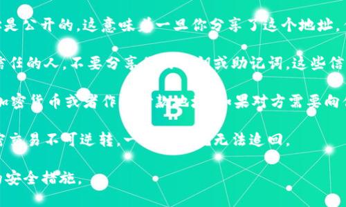 使用TPWallet地址与他人进行交易是可以的，但需注意以下几点：

1. **地址公开性**：TPWallet（或任何加密钱包）地址是公开的。这意味着一旦你分享了这个地址，任何人都可以看到与该地址相关的交易和余额信息。

2. **安全风险**：在分享地址之前，确保接收方是你信任的人。不要分享你的私钥或助记词，这些信息是私有的，任何拥有它们的人都可以控制你的资产。

3. **用途**：你可以将TPWallet地址给别人，以接收加密货币或者作为付款地址。如果对方需要向你发送代币或进行交易，可以使用你的TPWallet地址。

4. **注意事项**：确认对方输入的地址是正确的。加密交易不可逆转，一旦发送就无法追回。

总之，分享TPWallet地址是安全的，只要你遵循基本的安全措施。