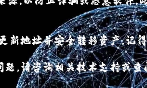 老版本的TPWallet地址更改可以通过以下步骤完成。请注意，建议使用最新版本的钱包，以确保安全和功能的完整性。如果您仍然需要更改旧版本的地址，请遵循下面的指引：

步骤一：打开旧版本TPWallet
首先，打开您的TPWallet应用程序。如果您还没有安装，请确保从官方网站或可信的应用商店下载并安装相关版本。

步骤二：获取当前钱包地址
在应用程序主界面，找到您的钱包信息。这通常在“钱包”或“账户”菜单下。选择您的钱包，查看当前的地址。这是您在未来可能需要更改的地址。

步骤三：备份您的钱包
在进行任何更改之前，请务必备份您的钱包。通常，TPWallet会提供备份选项，如导出私钥或助记词。确保将备份文件保存在安全的地方，以防止数据丢失。

步骤四：查找更改地址的选项
在应用的设置或钱包选项中，寻找“更改地址”或“新建钱包”选项。有些版本可能不支持直接更改地址。在这种情况下，您可能需要创建一个新钱包。

步骤五：创建新钱包（如果需要）
如果没有直接更改地址的选项，您可以选择创建一个新钱包。在创建新钱包的过程中，系统会生成一个新的地址。确保将新地址记录下来。

步骤六：转移资产
如果您创建了新钱包，您需要将旧钱包中的资产转移到新地址。这通常涉及发送交易，按指示完成确认以确保所有资产安全转移。

步骤七：确认更改
完成资产转移后，返回新钱包，确认资产已成功到账。您可以在“交易记录”中查看。如果一切正常，您就可以安全使用新地址了。

注意事项
在整个过程中，请保持警惕。确保您下载的钱包是来自官方网站或可信来源，以防止诈骗或恶意软件。此外，确保定期更新应用程序，以获得更好的安全性和功能。

总结
更改TPWallet的地址需要谨慎和准备。经过以上步骤，您应该能够成功更新地址并安全转移资产。记得定期备份您的钱包信息，以保护自己的数字资产。

以上步骤应能帮助您顺利完成TPWallet地址的更改过程。如果有任何问题，请咨询相关技术支持或查阅官方指南。