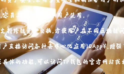 TP通常指的是TP钱包，它是一款多链钱包，支持多种数字货币的存储和交易。TP钱包的主要特点包括：

1. **多链支持**：TP钱包支持Ethereum、BSC、Polkadot等多条区块链，让用户可以存储和管理多种数字资产。

2. **安全性**：TP钱包注重用户的资产安全，采用多重安全机制保护用户的私钥和数字资产。

3. **用户友好**：界面设计直观，容易上手，适合新手用户使用。

4. **跨链功能**：一些版本可能支持跨链资产交换，方便用户在不同区块链间进行交易。

5. **DApp支持**：TP钱包允许用户直接访问各种去中心化应用（DApp），增强了用户的活动范围和使用体验。

如果你需要了解更详细的信息或具体的功能，可以访问TP钱包的官方网站或相关用户手册。