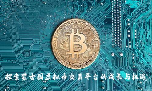 探索蒙古国虚拟币交易平台的成长与机遇