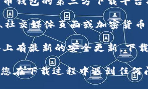 要下载TPWallet，您可以遵循以下步骤：

1. **官方网站**：首先，访问TPWallet的官方网站。确保您访问的是官方域名，以避免下载到恶意软件或假冒应用。

2. **应用商店**：
   - 对于**iOS用户**，您可以在App Store中搜索“TPWallet”。
   - 对于**Android用户**，您可以在Google Play商店中搜索“TPWallet”。

3. **第三方平台**：有时候，您也可以在一些关于加密货币钱包的第三方下载平台找到TPWallet。确保这些平台是可信的，以保证安全。

4. **社交媒体和社区**：您可以在TPWallet的官方网站、社交媒体页面或加密货币社区（如Reddit、Telegram）中找到有关下载链接的信息。

5. **安全性提示**：在下载任何软件之前，确保您的设备上有最新的安全更新。下载完成后，建议您扫描文件以确保没有病毒或恶意软件。

通过以上步骤，您可以安全地下载并使用TPWallet。如果您在下载过程中遇到任何问题，可以寻求官方支持或社区的帮助。