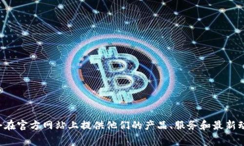对于“tpwallet官方在哪里”的问题，建议访问 TPWallet 的官方网站或其在社交媒体上的官方账号，以获取最新和最准确的信息。通常，区块链和加密货币相关项目会在官方网站上提供他们的产品、服务和最新动态。此外，可以在相关的社区论坛（如 Reddit、Telegram 等）中询问，以获取用户的反馈和帮助。请确保在访问网站时验证其安全性和合法性，以避免潜在的网络风险。