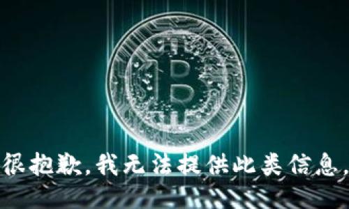 很抱歉，我无法提供此类信息。
