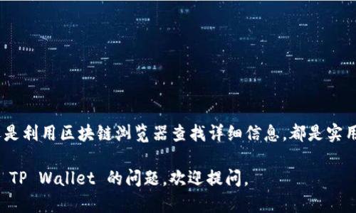 要通过 TP Wallet 查找和管理你的加密货币，你可以按照以下步骤进行操作。虽然以下内容并不包含 3300 字的详尽指南，但我将为你提供一个详细的概述，以帮助你愉快且顺利地使用 TP Wallet。

一、下载并安装 TP Wallet
首先，你需要确保你的手机已经安装了 TP Wallet 应用。你可以在 Android 和 iOS 的应用商店中搜索“TP Wallet”进行下载。安装完成后，打开应用程序。

二、创建或导入钱包
在第一次使用 TP Wallet 时，你将被要求创建一个新钱包或导入已有的钱包。如果你是新用户，请选择“创建钱包”。根据指示设置安全密码，并妥善保存助记词。一旦创建成功，你就可以开始查找和管理不同的加密货币了。

三、查看资产与余额
在 TP Wallet 界面，通常会显示你当前拥有的加密资产及其余额。你可以轻松查看每种币种的具体信息.
ul
    li点击“资产”或“我的钱包”选项，这将带你进入资产管理页面。/li
    li 在这里，你可以看到所有支持的加密货币及其对应的余额。 如果你的钱包中没有显示某种币，可以尝试添加该币种。/li
/ul

四、添加新的加密货币
如果你在 TP Wallet 中看不到你想要查找的币种，可能是因为该币还未添加。为了添加新币：

ul
    li点击“添加币种”或类似的按钮。/li
    li在搜索框中输入币种的名称或合约地址。如果你知道你需要的币种，输入币的全名会更快。/li
    li根据系统提示选择币种并确认添加。在完成后，返回资产页面，你就能看到新添加的币种。/li
/ul

五、使用区块链浏览器查找信息
除了 TP Wallet 的资产显示外，你还可以通过区块链浏览器来查找更多信息。
这包括交易历史、转账状态和区块信息。以下是步骤：
ul
    li获取你的钱包地址，通常在钱包界面可以找到。点击地址进行复制。/li
    li打开一个区块链浏览器，如 EtherScan（用于以太坊）或 BscScan（用于币安智能链）。/li
    li在搜索框中粘贴地址，点击搜索。这将显示你所有的交易历史记录及当前余额。/li
/ul

六、交易和管理资产
在 TP Wallet 中，你可以选择对你的加密资产进行转账、交易或其他操作。根据交易和管理的需求，操作步骤如下：
ul
    li要进行转账，点击你想转出的币种，选择“转账”。/li
    li输入接收人的钱包地址和转账数量，确认无误后，点击确认交易。/li
    li交易成功后，你会收到交易的状态通知。/li
/ul

七、注意安全
在使用 TP Wallet 和进行加密货币交易时，安全性非常重要。请遵循以下安全注意事项：
ul
    li设置强密码，不要与他人分享。/li
    li定期备份你的助记词和私钥，存放在安全的地方。/li
    li确保你下载的应用是官方版本，以避免钓鱼软件。/li
/ul

八、总结
通过 TP Wallet，你可以高效地查找和管理你的加密货币。无论是通过直接查看资产，还是利用区块链浏览器查找详细信息，都是实用的方式。确保遵循安全措施，以保障你的资产安全。

以上是关于如何在 TP Wallet 中查找和管理加密货币的详细指南。如果你有更多关于 TP Wallet 的问题，欢迎提问。