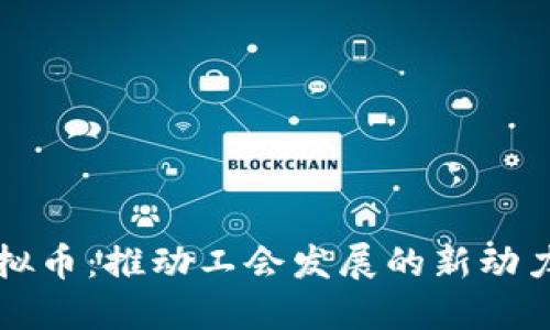 工会虚拟币：推动工会发展的新动力与成果