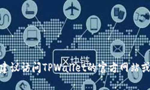 截至我最新的信息更新（2023年10月），关于TPWallet的上线与否，具体信息可能会有所变化。建议访问TPWallet的官方网站或者关注其社交媒体渠道以获取最新消息。如果你有其他问题或者需要进一步的信息，欢迎提出！