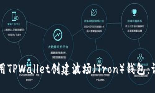 如何使用TPWallet创建波场（Tron）钱包：详细指南