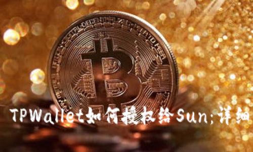 ## TPWallet如何授权给Sun：详细指南