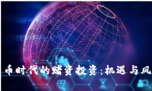 虚拟货币时代的赌资投资：机遇与风险解析