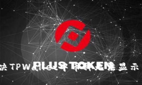 如何解决TPWallet中币种无法显示的问题？