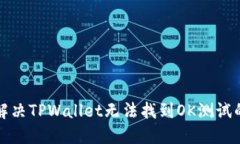如何解决TPWallet无法找到OK测试的问题