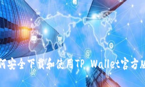 如何安全下载和使用TP Wallet官方版本