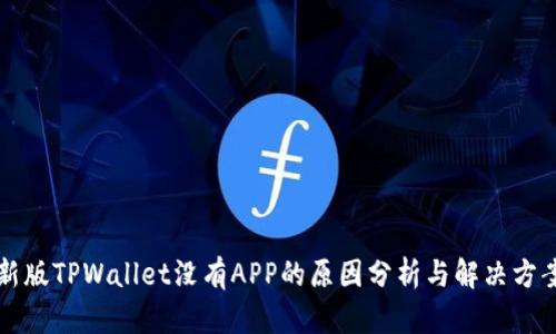 新版TPWallet没有APP的原因分析与解决方案
