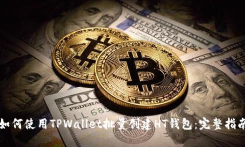 如何使用TPWallet批量创建HT钱包：完整指南