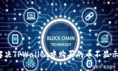  如何解决TPWallet中购买的币不显示的问题