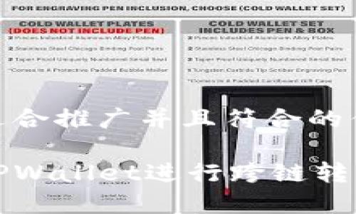 思考一个适合推广并且符合的优秀

如何使用TPWallet进行跨链转移数字资产