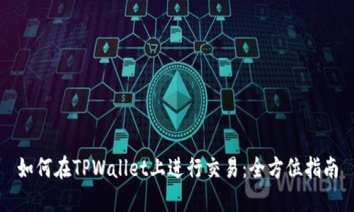 如何在TPWallet上进行交易：全方位指南
