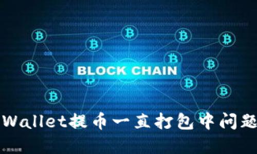如何解决TPWallet提币一直打包中问题的全面指南