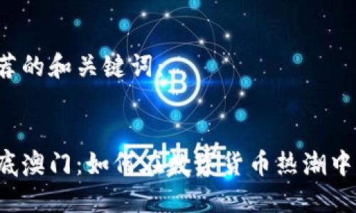 以下是推荐的和关键词：


虚拟币抄底澳门：如何在数字货币热潮中抢占先机？