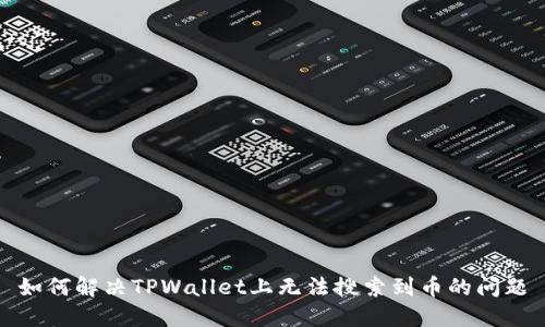 如何解决TPWallet上无法搜索到币的问题