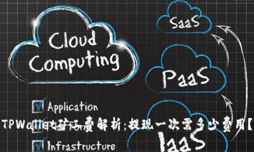 TPWallet矿工费解析：提现一次需多少费用？