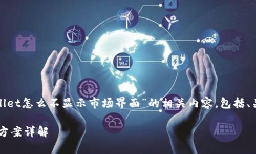 在这里，我将为您提供一个关于“tpwallet怎么不显示市场界面”的相关内容，包括、关键词、详细介绍以及可能相关的问题。

tpwallet市场界面消失的原因及解决方案详解
