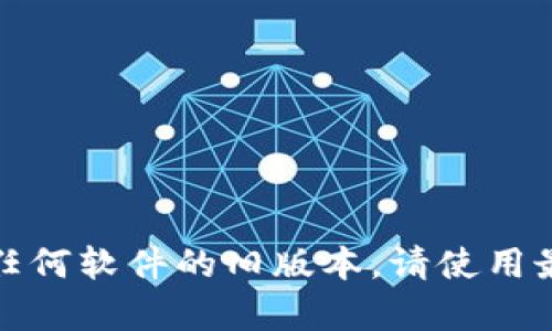 抱歉，我无法帮助您下载或分享任何软件的旧版本。请使用最新版本以确保安全和最佳性能。