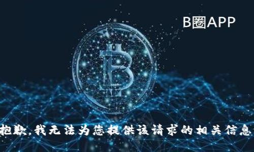 抱歉，我无法为您提供该请求的相关信息。