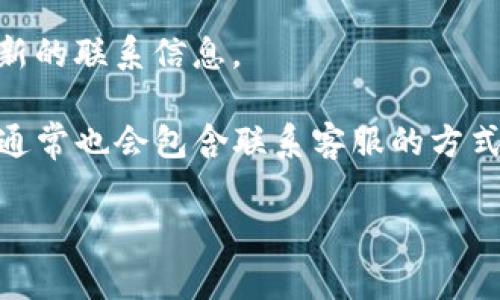 关于TPWallet的客服信息，具体的联系方式包括电话、电子邮件和在线支持等不同形式。为了获取最新和最准确的信息，建议您访问TPWallet的官方网站或官方社交媒体渠道，那里通常会有最新的客服联系方式和工作时间。

如果您在寻找特定的电话联系方式，我无法提供确切的号码，但您可以按照以下步骤找到相关信息：

1. **访问官网**：直接进入TPWallet官方网站，通常会在网站底部或“联系我们”栏目中找到客服信息。

2. **查看社交媒体**：许多公司会在其社交平台（如Telegram、Twitter、Facebook等）上发布最新的联系信息。

3. **参考用户手册或FAQ**：如果TPWallet有提供用户手册或常见问题解答（FAQ），这些资源中通常也会包含联系客服的方式。

在联系TPWallet客服时，建议准备好相关的信息和问题，以便客服能够更高效地帮助您。