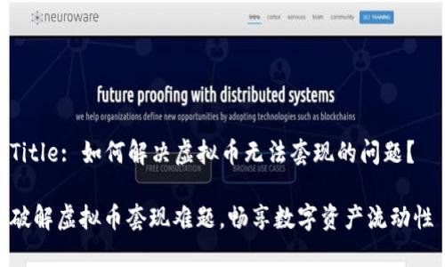 Title: 如何解决虚拟币无法套现的问题？

破解虚拟币套现难题，畅享数字资产流动性