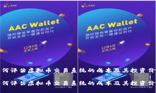 如何评估虚拟币交易系统的成本及其投资价值

如何评估虚拟币交易系统的成本及其投资价值