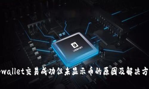 tpwallet交易成功但未显示币的原因及解决方案