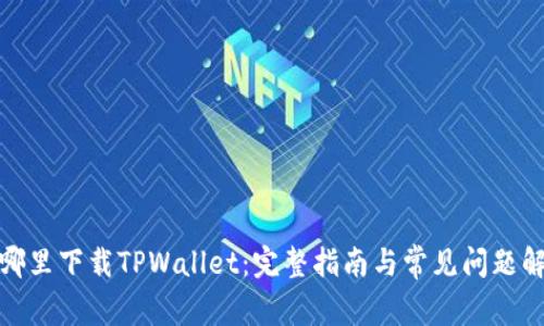 在哪里下载TPWallet：完整指南与常见问题解答