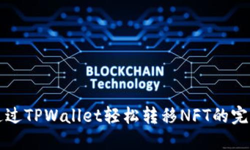 如何通过TPWallet轻松转移NFT的完整指南