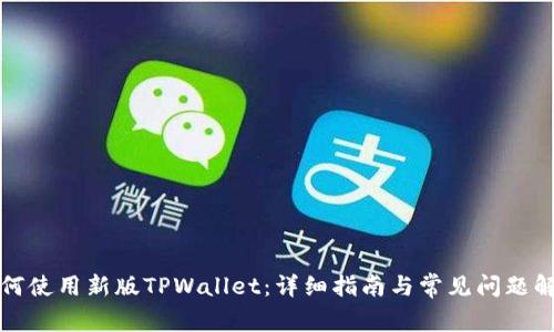 如何使用新版TPWallet：详细指南与常见问题解答