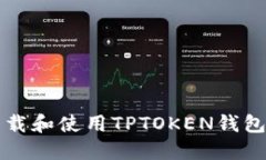  如何安全下载和使用TPTOKEN钱包？全方位指南
