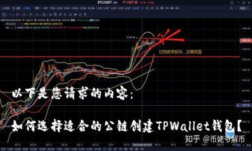 以下是您请求的内容：

如何选择适合的公链创建TPWallet钱包？